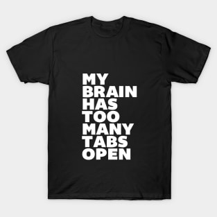 My Brain Has Too Many Tabs Open T-Shirt